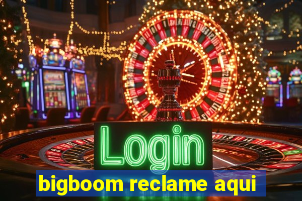 bigboom reclame aqui